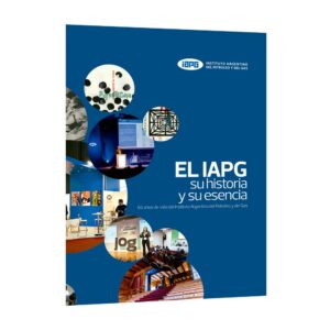El IAPG su historia y su esencia. 60 años de vida del Instituto Argentino del Petróleo y del Gas